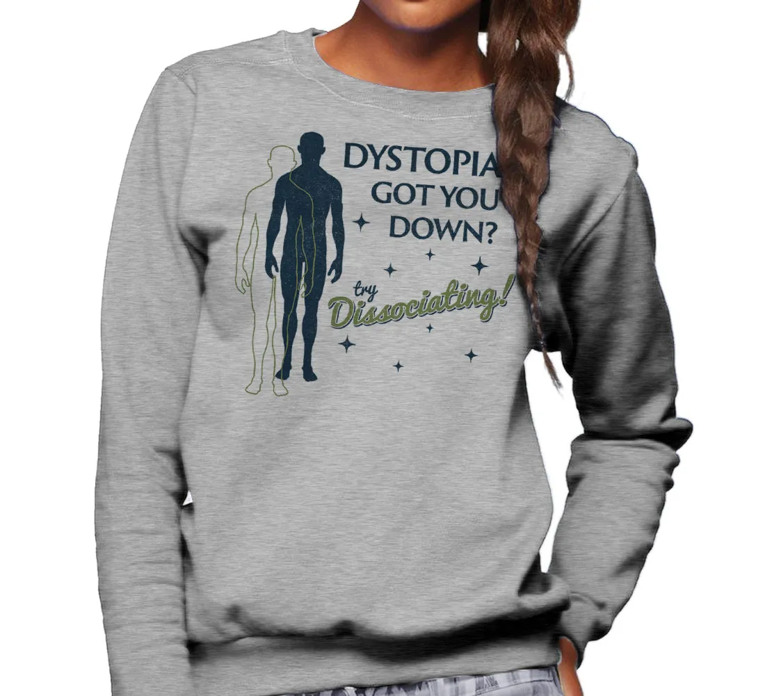 Unisex Dystopia Got You Down? Try Dissociating! Sweatshirt