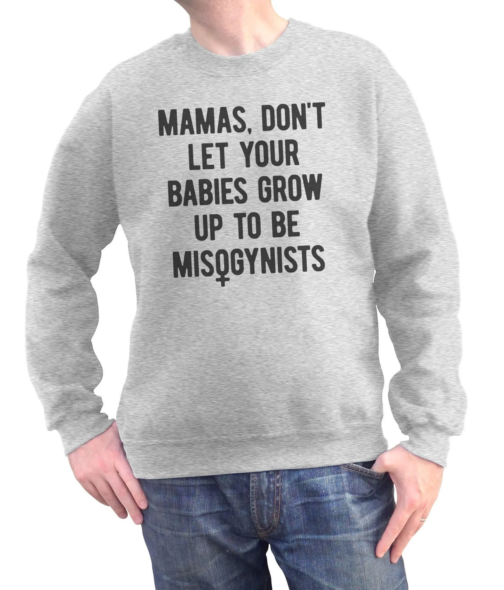 Unisex Mamas Don't Let Your Babies Grow Up to be Misogynists Sweatshirt