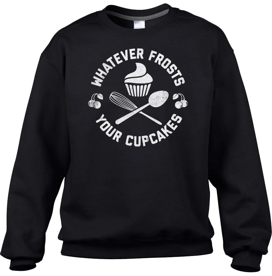 Unisex Whatever Frosts Your Cupcakes Sweatshirt